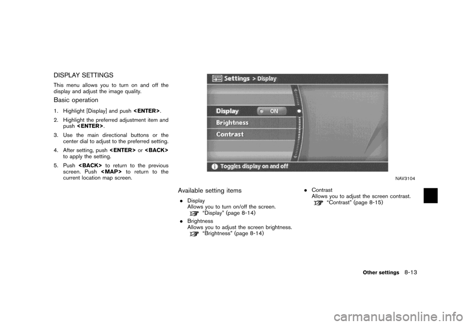 NISSAN MAXIMA 2007 A34 / 6.G Navigation Manual DISPLAY SETTINGS
This menu allows you to turn on and off the
display and adjust the image quality.
Basic operation
1. Highlight [Display] and push<ENTER>.
2. Highlight the preferred adjustment item an