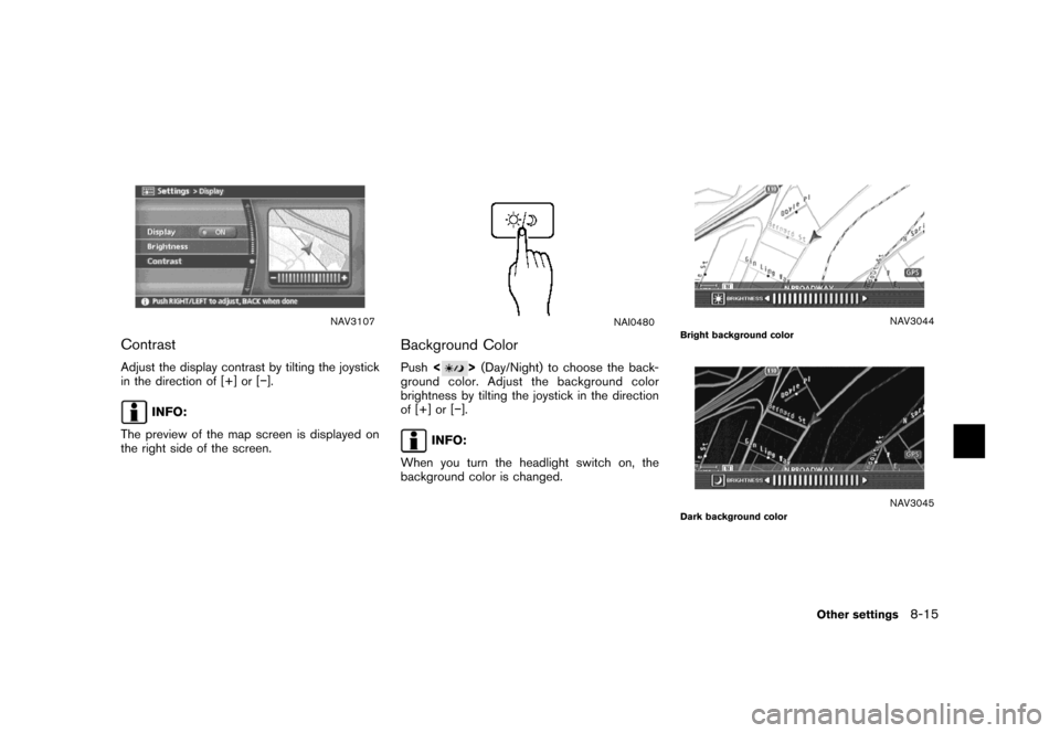 NISSAN MAXIMA 2007 A34 / 6.G Navigation Manual NAV3107
Contrast
Adjust the display contrast by tilting the joystick
in the direction of [+] or [−].
INFO:
The preview of the map screen is displayed on
the right side of the screen.
NAI0480
Backgro
