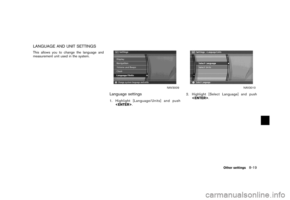 NISSAN MAXIMA 2007 A34 / 6.G Navigation Manual LANGUAGE AND UNIT SETTINGS
This allows you to change the language and
measurement unit used in the system.
NAV3009
Language settings
1. Highlight [Language/Units] and push
<ENTER>.
NAV3010
2. Highligh