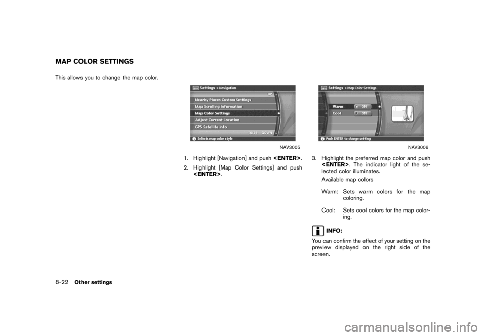 NISSAN MAXIMA 2007 A34 / 6.G Navigation Manual This allows you to change the map color.
NAV3005
1. Highlight [Navigation] and push<ENTER>.
2. Highlight [Map Color Settings] and push
<ENTER>.
NAV3006
3. Highlight the preferred map color and push
<E
