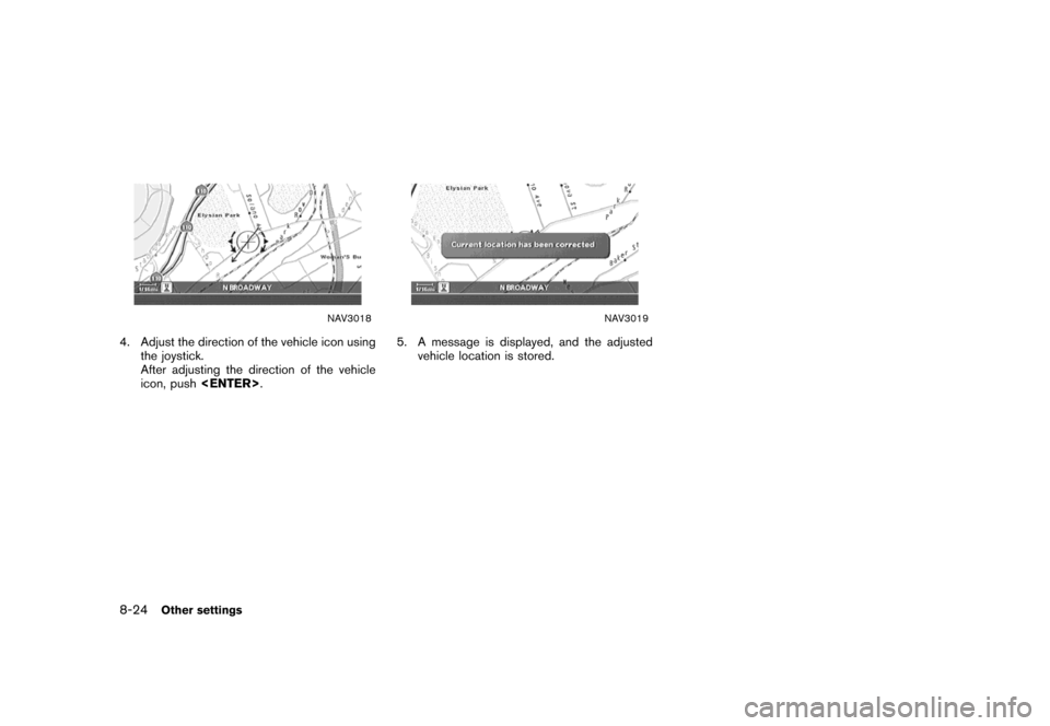 NISSAN MAXIMA 2007 A34 / 6.G Navigation Manual NAV3018
4. Adjust the direction of the vehicle icon using
the joystick.
After adjusting the direction of the vehicle
icon, push<ENTER>.
NAV3019
5. A message is displayed, and the adjusted
vehicle loca
