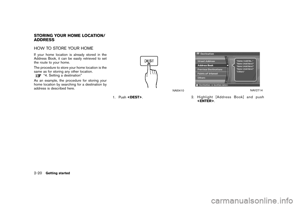 NISSAN MAXIMA 2007 A34 / 6.G Navigation Manual HOW TO STORE YOUR HOME
If your home location is already stored in the
Address Book, it can be easily retrieved to set
the route to your home.
The procedure to store your home location is the
same as f