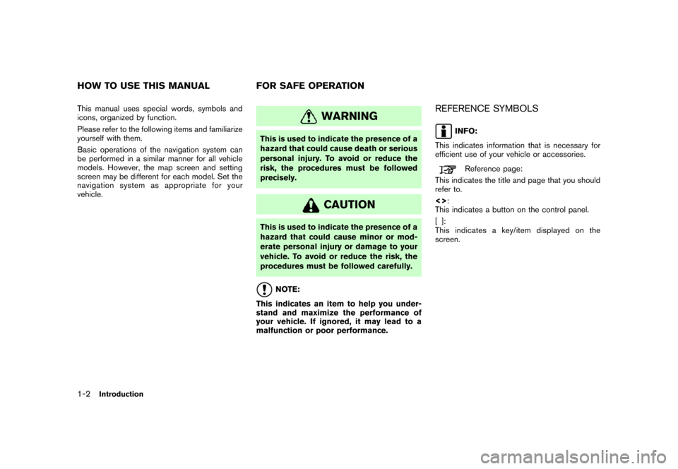NISSAN MAXIMA 2007 A34 / 6.G Navigation Manual This manual uses special words, symbols and
icons, organized by function.
Please refer to the following items and familiarize
yourself with them.
Basic operations of the navigation system can
be perfo NISSAN MAXIMA 2007 A34 / 6.G Navigation Manual This manual uses special words, symbols and
icons, organized by function.
Please refer to the following items and familiarize
yourself with them.
Basic operations of the navigation system can
be perfo