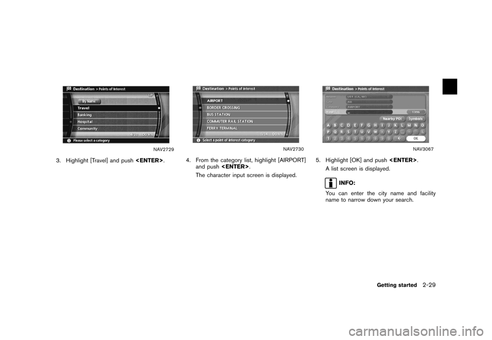 NISSAN MAXIMA 2007 A34 / 6.G Navigation Manual NAV2729
3. Highlight [Travel] and push<ENTER>.
NAV2730
4. From the category list, highlight [AIRPORT]
and push<ENTER>.
The character input screen is displayed.
NAV3067
5. Highlight [OK] and push<ENTER