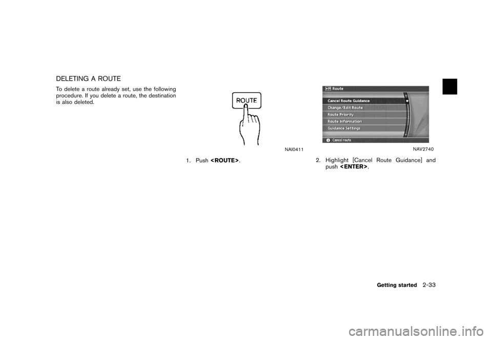 NISSAN XTERRA 2007 N50 / 2.G Navigation Manual DELETING A ROUTE
To delete a route already set, use the following
procedure. If you delete a route, the destination
is also deleted.
NAI0411
1. Push<ROUTE>.
NAV2740
2. Highlight [Cancel Route Guidance