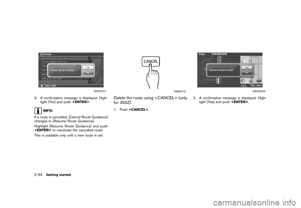 NISSAN MAXIMA 2007 A34 / 6.G Navigation Manual NAV2741
3. A confirmation message is displayed. High-
light [Yes] and push<ENTER>.
INFO:
If a route is cancelled, [Cancel Route Guidance]
changes to [Resume Route Guidance].
Highlight [Resume Route Gu