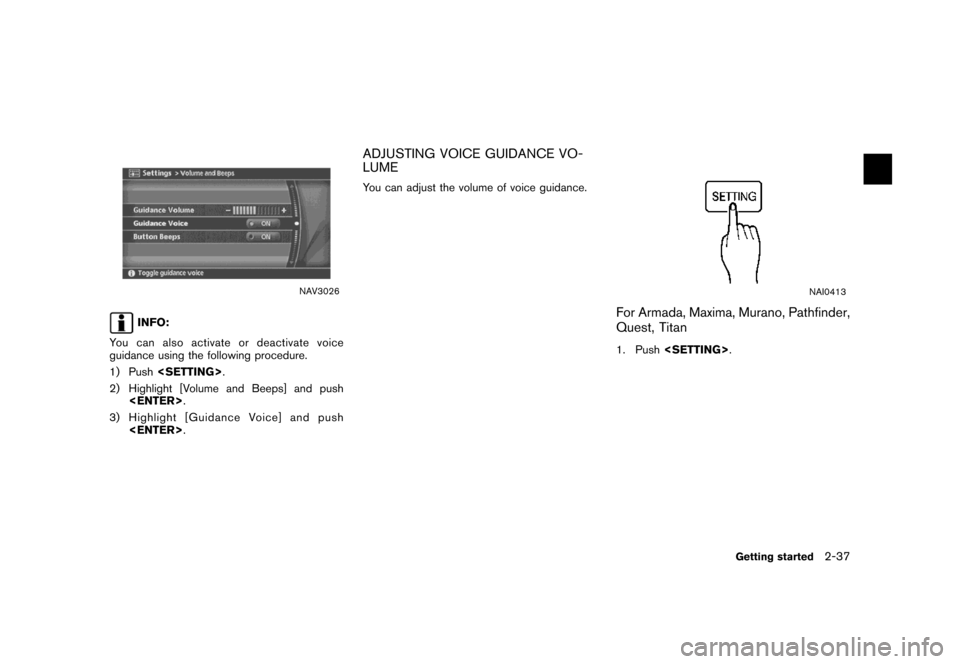 NISSAN MAXIMA 2007 A34 / 6.G Navigation Manual NAV3026
INFO:
You can also activate or deactivate voice
guidance using the following procedure.
1) Push<SETTING>.
2) Highlight [Volume and Beeps] and push
<ENTER>.
3) Highlight [Guidance Voice] and pu