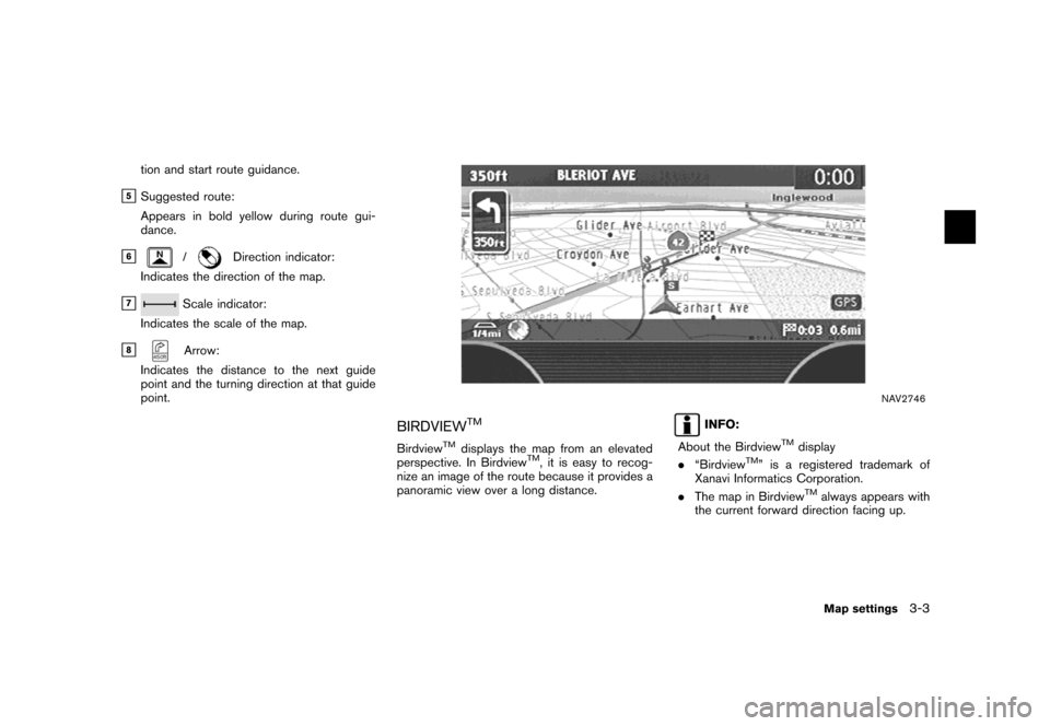 NISSAN MAXIMA 2007 A34 / 6.G Navigation Manual tion and start route guidance.
&5Suggested route:
Appears in bold yellow during route gui-
dance.
&6/Direction indicator:
Indicates the direction of the map.
&7Scale indicator:
Indicates the scale of 