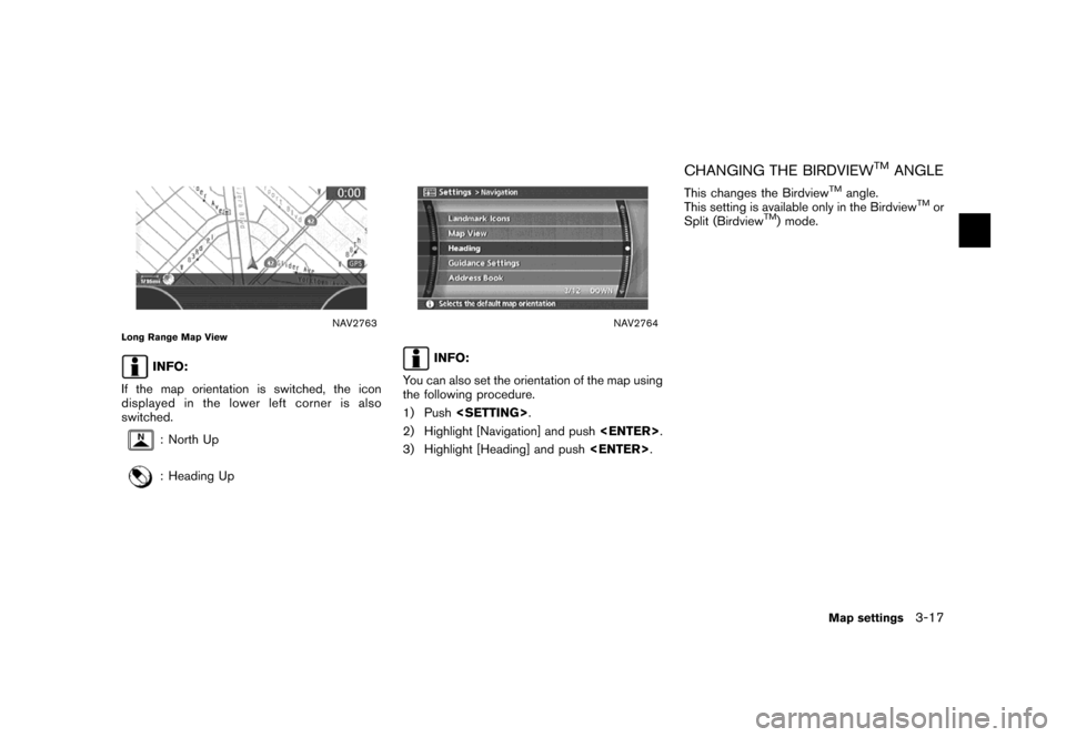 NISSAN MAXIMA 2007 A34 / 6.G Navigation Manual NAV2763Long Range Map View
INFO:
If the map orientation is switched, the icon
displayed in the lower left corner is also
switched.
: North Up
: Heading Up
NAV2764
INFO:
You can also set the orientatio