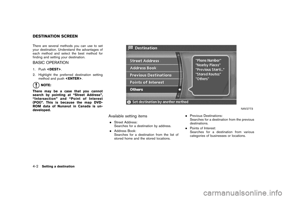 NISSAN MAXIMA 2007 A34 / 6.G Navigation Manual There are several methods you can use to set
your destination. Understand the advantages of
each method and select the best method for
finding and setting your destination.
BASIC OPERATION
1. Push<DES