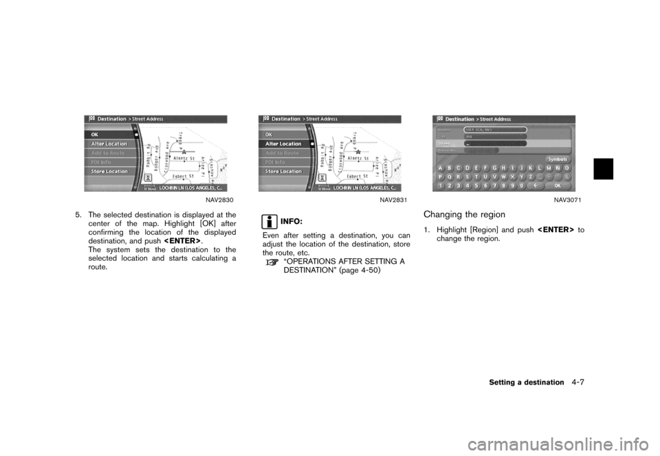 NISSAN MAXIMA 2007 A34 / 6.G Navigation Manual NAV2830
5. The selected destination is displayed at the
center of the map. Highlight [OK] after
confirming the location of the displayed
destination, and push<ENTER>.
The system sets the destination t