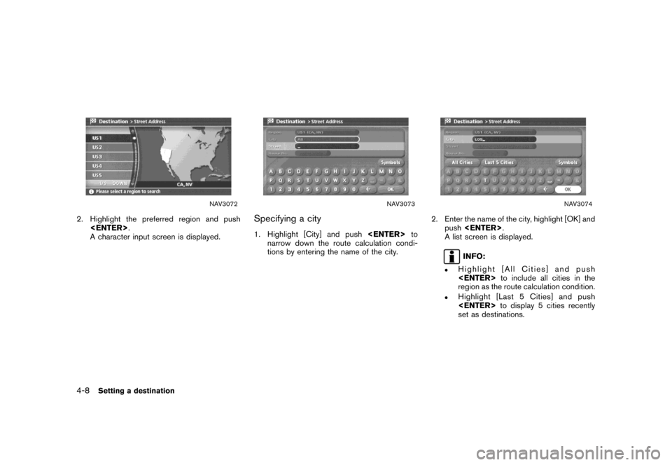 NISSAN MAXIMA 2007 A34 / 6.G Navigation Manual NAV3072
2. Highlight the preferred region and push
<ENTER>.
A character input screen is displayed.
NAV3073
Specifying a city
1. Highlight [City] and push<ENTER>to
narrow down the route calculation con
