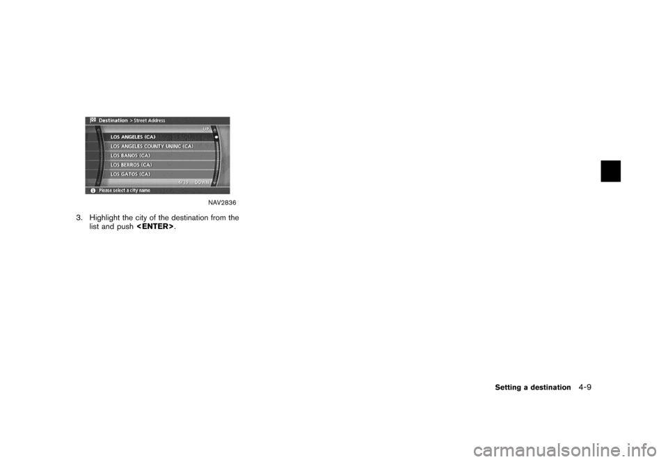 NISSAN MAXIMA 2007 A34 / 6.G Navigation Manual NAV2836
3. Highlight the city of the destination from the
list and push<ENTER>.
Setting a destination4-9 