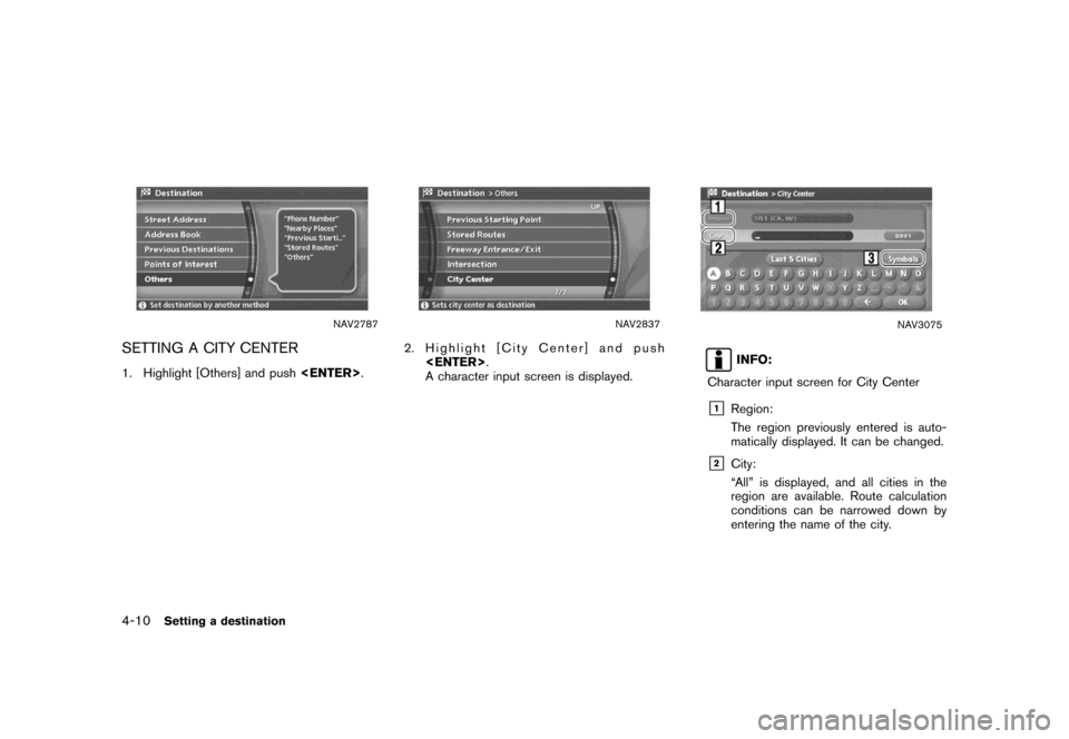 NISSAN MAXIMA 2007 A34 / 6.G Navigation Manual NAV2787
SETTING A CITY CENTER
1. Highlight [Others] and push<ENTER>.
NAV2837
2. Highlight [City Center] and push
<ENTER>.
A character input screen is displayed.
NAV3075
INFO:
Character input screen fo