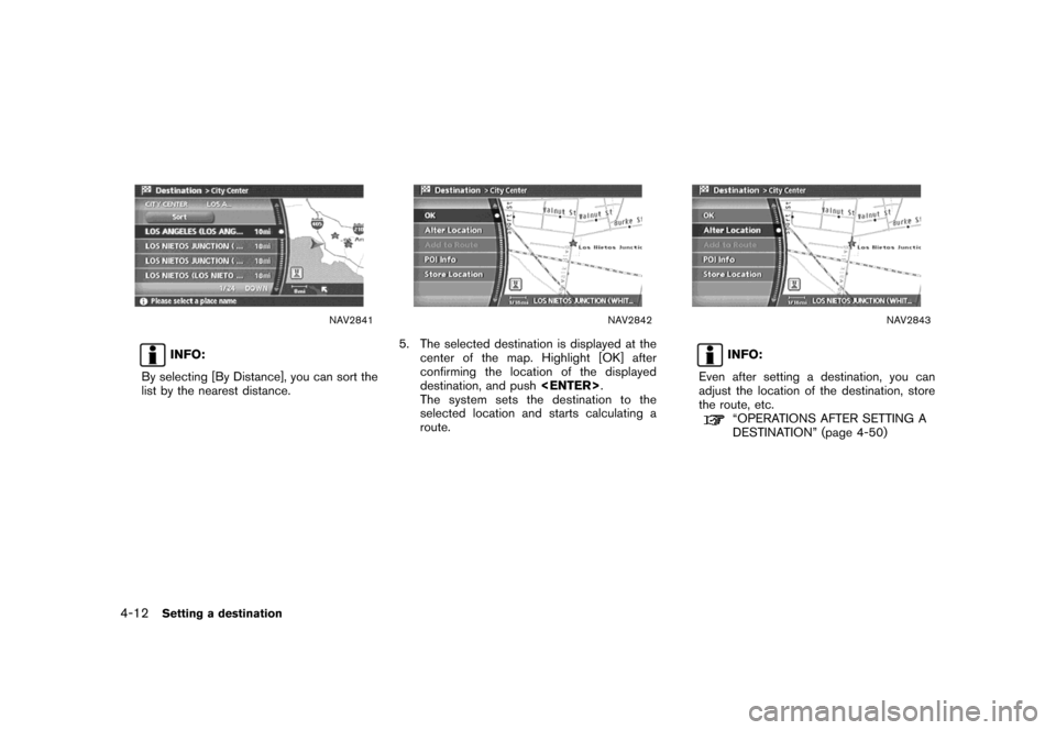 NISSAN MAXIMA 2007 A34 / 6.G Navigation Manual NAV2841
INFO:
By selecting [By Distance], you can sort the
list by the nearest distance.
NAV2842
5. The selected destination is displayed at the
center of the map. Highlight [OK] after
confirming the 