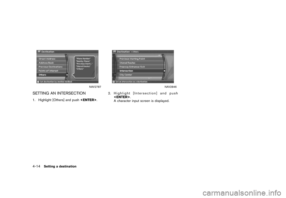 NISSAN MAXIMA 2007 A34 / 6.G Navigation Manual NAV2787
SETTING AN INTERSECTION
1. Highlight [Others] and push<ENTER>.
NAV2846
2. Highlight [Intersection] and push
<ENTER>.
A character input screen is displayed.
4-14Setting a destination 