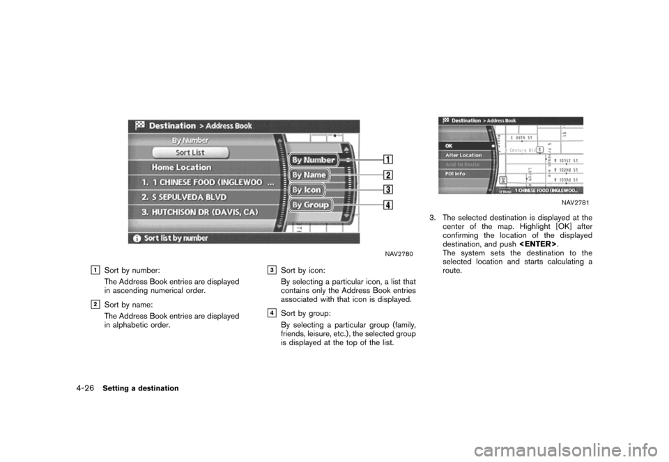 NISSAN MAXIMA 2007 A34 / 6.G Navigation Manual NAV2780
&1Sort by number:
The Address Book entries are displayed
in ascending numerical order.
&2Sort by name:
The Address Book entries are displayed
in alphabetic order.
&3Sort by icon:
By selecting 