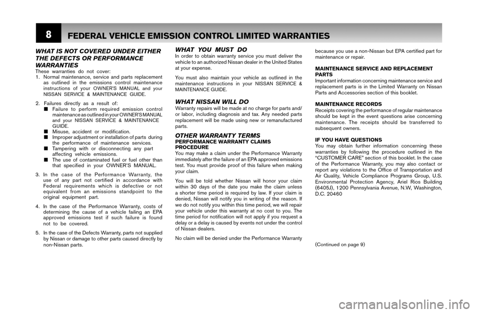 NISSAN VERSA 2007 1.G Warranty Booklet 8FEDERAL VEHICLE EMISSION CONTROL LIMITED WARRANTIES
because you use a non-Nissan but EPA certifi ed part for
maintenance or repair.
MAINTENANCE SERVICE AND REPLACEMENT
PARTS
Important information NISSAN VERSA 2007 1.G Warranty Booklet 8FEDERAL VEHICLE EMISSION CONTROL LIMITED WARRANTIES
because you use a non-Nissan but EPA certifi ed part for
maintenance or repair.
MAINTENANCE SERVICE AND REPLACEMENT
PARTS
Important information