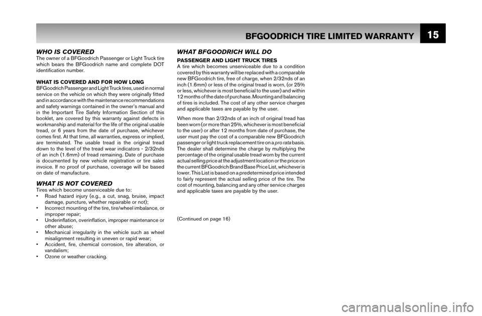 NISSAN MAXIMA 2007 A34 / 6.G Warranty Booklet 15
WHO IS COVEREDThe owner of a BFGoodrich Passenger or Light Truck tire 
which bears the BFGoodrich name and complete DOT 
identiﬁ cation number.
WHAT IS COVERED AND FOR HOW LONG
BFGoodrich Passeng