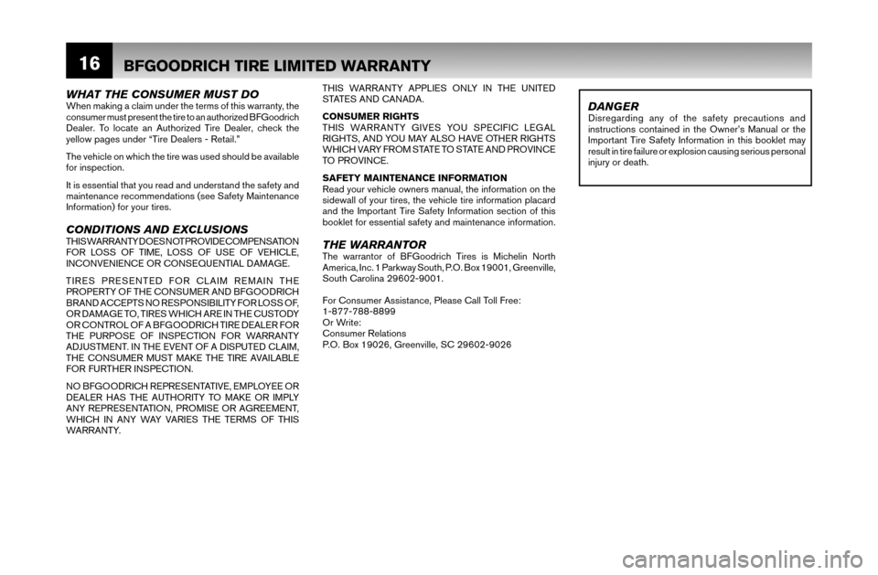 NISSAN VERSA 2007 1.G Warranty Booklet 16BFGOODRICH TIRE LIMITED WARRANTY
WHAT THE CONSUMER MUST DOWhen making a claim under the terms of this warranty, the
consumer must present the tire to an authorized BFGoodrich
Dealer. To locate an NISSAN VERSA 2007 1.G Warranty Booklet 16BFGOODRICH TIRE LIMITED WARRANTY
WHAT THE CONSUMER MUST DOWhen making a claim under the terms of this warranty, the
consumer must present the tire to an authorized BFGoodrich
Dealer. To locate an