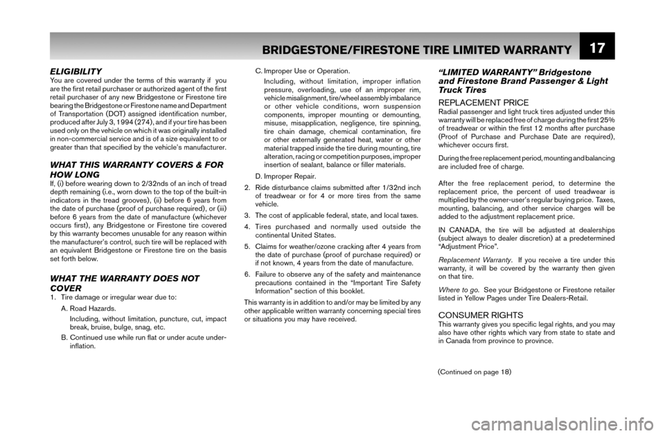 NISSAN MAXIMA 2007 A34 / 6.G Warranty Booklet 17
ELIGIBILITYYou are covered under the terms of this warranty if  you 
are the ﬁ rst retail purchaser or authorized agent of the ﬁ rst 
retail purchaser of any new Bridgestone or Firestone tire 
