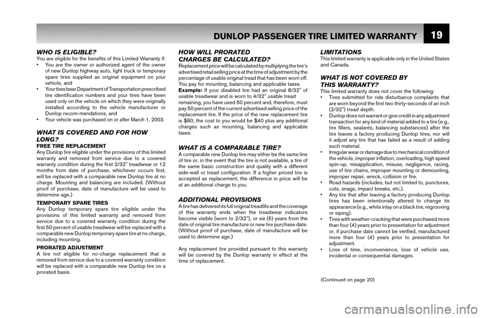 NISSAN MAXIMA 2007 A34 / 6.G Warranty Booklet 19
WHO IS ELIGIBLE?You are eligible for the beneﬁ ts of this Limited Warranty if:•  You are the owner or authorized agent of the owner 
of new Dunlop highway auto, light truck or temporary 
spare 