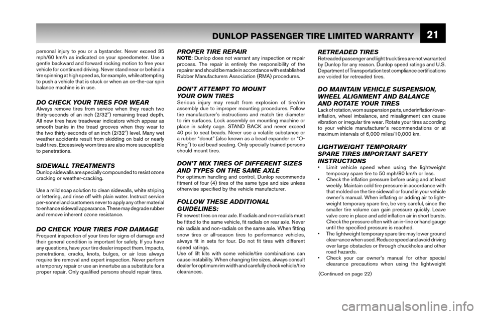 NISSAN MAXIMA 2007 A34 / 6.G Warranty Booklet 21
personal injury to you or a bystander. Never exceed 35 
mph/60 km/h as indicated on your speedometer. Use a 
gentle backward and forward rocking motion to free your 
vehicle for continued driving. 
