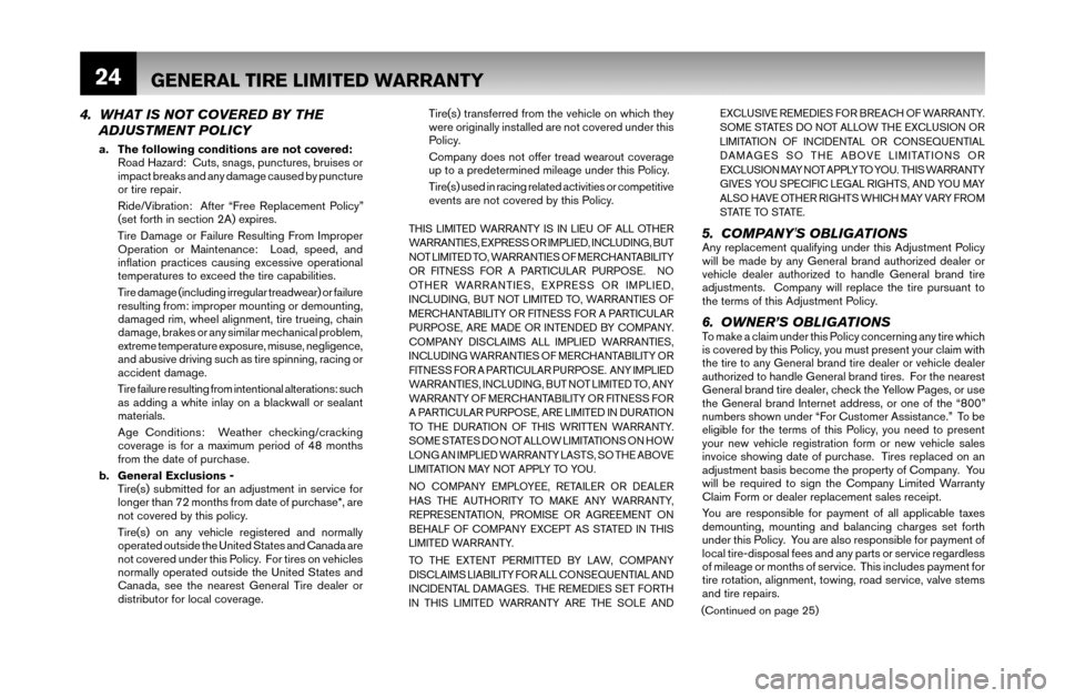 NISSAN MAXIMA 2007 A34 / 6.G Warranty Booklet 24
4. WHAT IS NOT COVERED BY THE
ADJUSTMENT POLICY
a. The following conditions are not covered:
Road Hazard: Cuts, snags, punctures, bruises or
impact breaks and any damage caused by puncture
o NISSAN MAXIMA 2007 A34 / 6.G Warranty Booklet 24
4. WHAT IS NOT COVERED BY THE
ADJUSTMENT POLICY
a. The following conditions are not covered:
Road Hazard: Cuts, snags, punctures, bruises or
impact breaks and any damage caused by puncture
o