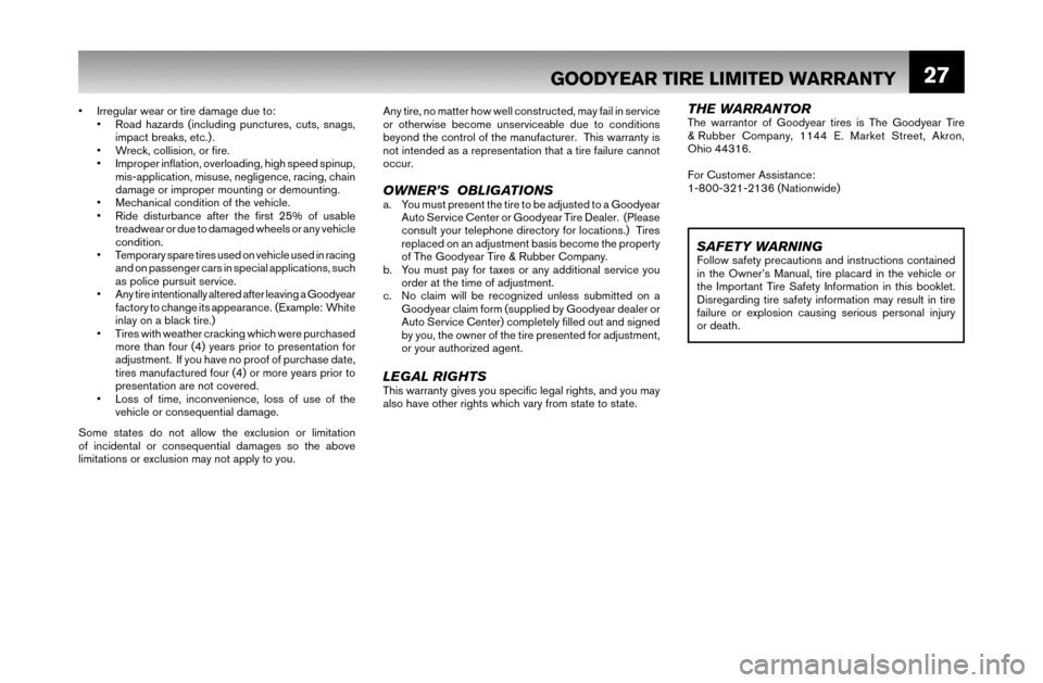 NISSAN MAXIMA 2007 A34 / 6.G Warranty Booklet 27
• Irregular wear or tire damage due to:
• Road hazards (including punctures, cuts, snags,
impact breaks, etc.) .
• Wreck, collision, or fi re.
• Improper infl ation, overloadi NISSAN MAXIMA 2007 A34 / 6.G Warranty Booklet 27
• Irregular wear or tire damage due to:
• Road hazards (including punctures, cuts, snags,
impact breaks, etc.) .
• Wreck, collision, or fi re.
• Improper infl ation, overloadi