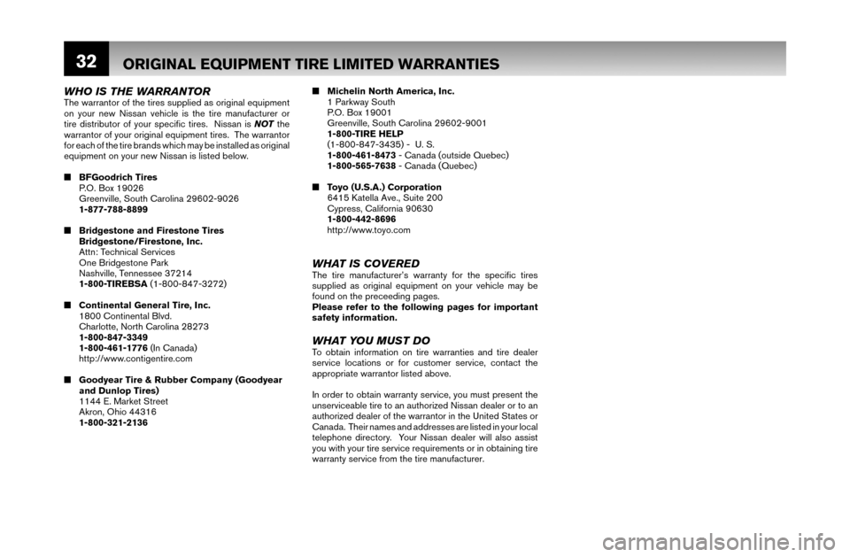 NISSAN MAXIMA 2007 A34 / 6.G Warranty Booklet 32
WHO IS THE WARRANTORThe warrantor of the tires supplied as original equipment
on your new Nissan vehicle is the tire manufacturer or
tire distributor of your specifi c tires. Nissan is NOT the NISSAN MAXIMA 2007 A34 / 6.G Warranty Booklet 32
WHO IS THE WARRANTORThe warrantor of the tires supplied as original equipment
on your new Nissan vehicle is the tire manufacturer or
tire distributor of your specifi c tires. Nissan is NOT the