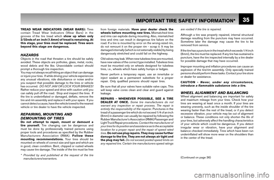 NISSAN MAXIMA 2007 A34 / 6.G Warranty Booklet 35
TREAD WEAR INDICATORS (WEAR BARS): Tires
contain Tread Wear Indicators (Wear Bars) in the
grooves of the tire tread which show up when only
2/32nds of an inch (1.6mm) of tread is remaining. At NISSAN MAXIMA 2007 A34 / 6.G Warranty Booklet 35
TREAD WEAR INDICATORS (WEAR BARS): Tires
contain Tread Wear Indicators (Wear Bars) in the
grooves of the tire tread which show up when only
2/32nds of an inch (1.6mm) of tread is remaining. At