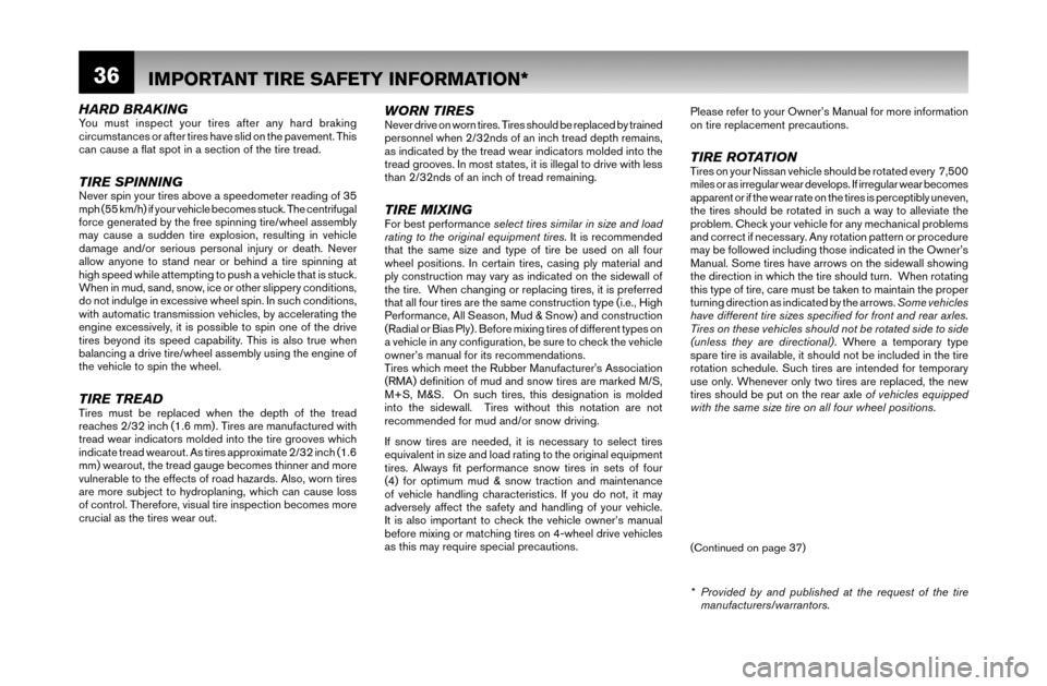 NISSAN MAXIMA 2007 A34 / 6.G Warranty Booklet 36
HARD BRAKINGYou must inspect your tires after any hard braking 
circumstances or after tires have slid on the pavement. This 
can cause a ﬂ at spot in a section of the tire tread.
TIRE SPINNINGNe