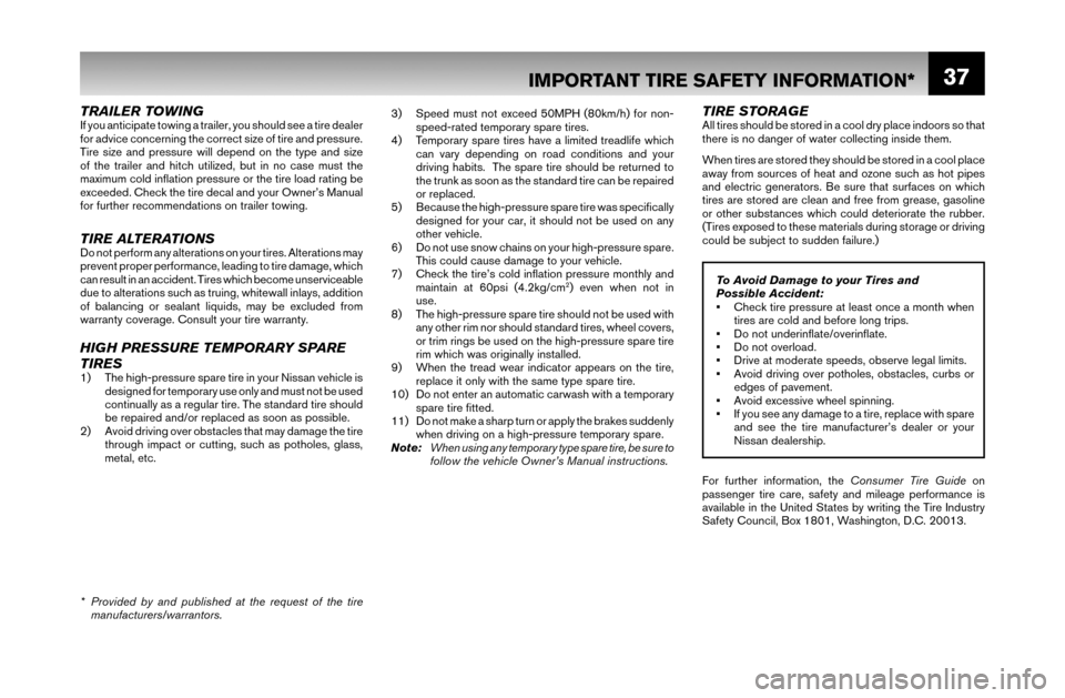 NISSAN MAXIMA 2007 A34 / 6.G Warranty Booklet 37
TRAILER TOWINGIf you anticipate towing a trailer, you should see a tire dealer
for advice concerning the correct size of tire and pressure.
Tire size and pressure will depend on the type and size NISSAN MAXIMA 2007 A34 / 6.G Warranty Booklet 37
TRAILER TOWINGIf you anticipate towing a trailer, you should see a tire dealer
for advice concerning the correct size of tire and pressure.
Tire size and pressure will depend on the type and size