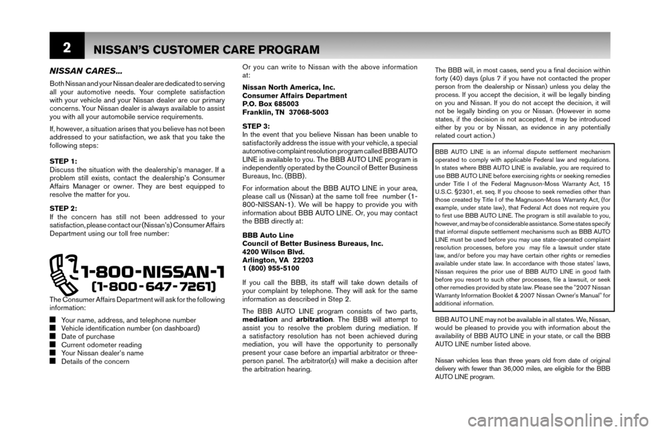 NISSAN MAXIMA 2007 A34 / 6.G Warranty Booklet 2
The BBB will, in most cases, send you a ﬁ nal decision within 
forty (40) days (plus 7 if you have not contacted the proper 
person from the dealership or Nissan) unless you delay the 
process. If