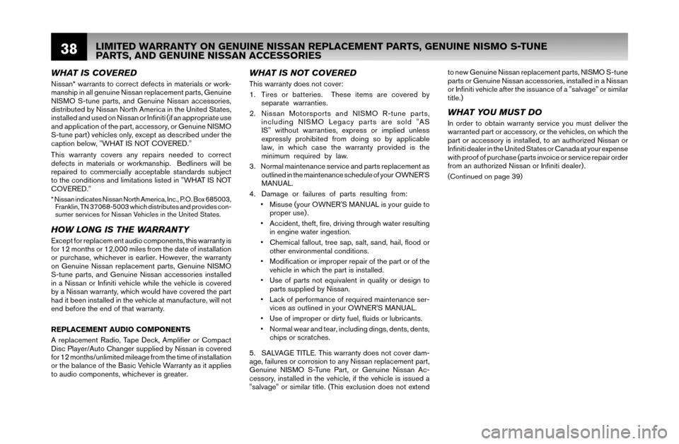 NISSAN MAXIMA 2007 A34 / 6.G Warranty Booklet 38
WHAT IS COVERED
Nissan* warrants to correct defects in materials or work-
manship in all genuine Nissan replacement parts, Genuine
NISMO S-tune parts, and Genuine Nissan accessories,
distributed NISSAN MAXIMA 2007 A34 / 6.G Warranty Booklet 38
WHAT IS COVERED
Nissan* warrants to correct defects in materials or work-
manship in all genuine Nissan replacement parts, Genuine
NISMO S-tune parts, and Genuine Nissan accessories,
distributed