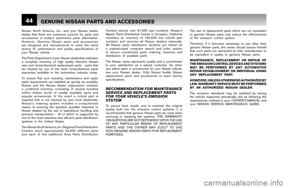NISSAN MAXIMA 2007 A34 / 6.G Warranty Booklet 44
Nissan North America, Inc. and your Nissan dealer
realize that there are numerous sources for parts and
accessories in today’s automotive parts aftermarket.
However, Genuine Nissan parts and a NISSAN MAXIMA 2007 A34 / 6.G Warranty Booklet 44
Nissan North America, Inc. and your Nissan dealer
realize that there are numerous sources for parts and
accessories in today’s automotive parts aftermarket.
However, Genuine Nissan parts and a
