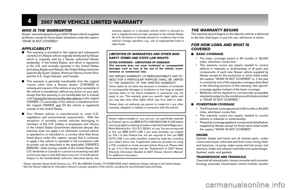 NISSAN MAXIMA 2007 A34 / 6.G Warranty Booklet 4
FOR HOW LONG AND WHAT IS
COVERED
■ BASIC COVERAGE
• The basic coverage period is 36 months or 36,000
miles, whichever comes fi rst.
• This warranty covers any repairs needed to correct
d NISSAN MAXIMA 2007 A34 / 6.G Warranty Booklet 4
FOR HOW LONG AND WHAT IS
COVERED
■ BASIC COVERAGE
• The basic coverage period is 36 months or 36,000
miles, whichever comes fi rst.
• This warranty covers any repairs needed to correct
d