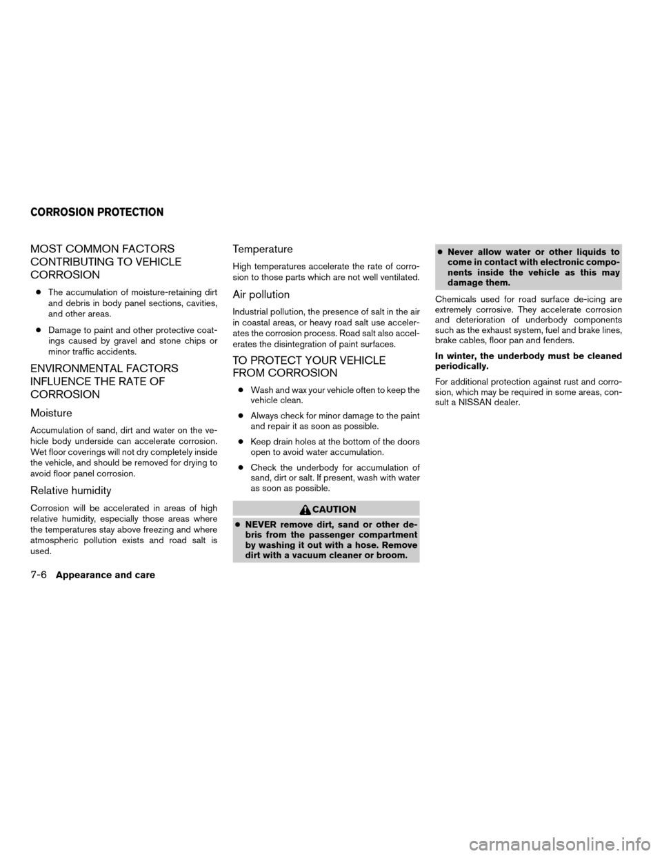 NISSAN ALTIMA 2007 L32A / 4.G Owners Manual MOST COMMON FACTORS
CONTRIBUTING TO VEHICLE
CORROSION
cThe accumulation of moisture-retaining dirt
and debris in body panel sections, cavities,
and other areas.
cDamage to paint and other protective c