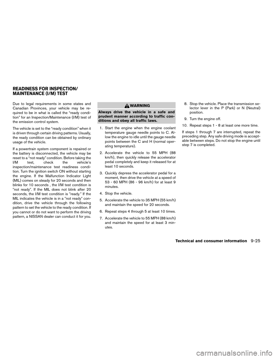 NISSAN ALTIMA 2007 L32A / 4.G Owners Manual Due to legal requirements in some states and
Canadian Provinces, your vehicle may be re-
quired to be in what is called the “ready condi-
tion” for an Inspection/Maintenance (I/M) test of
the emis