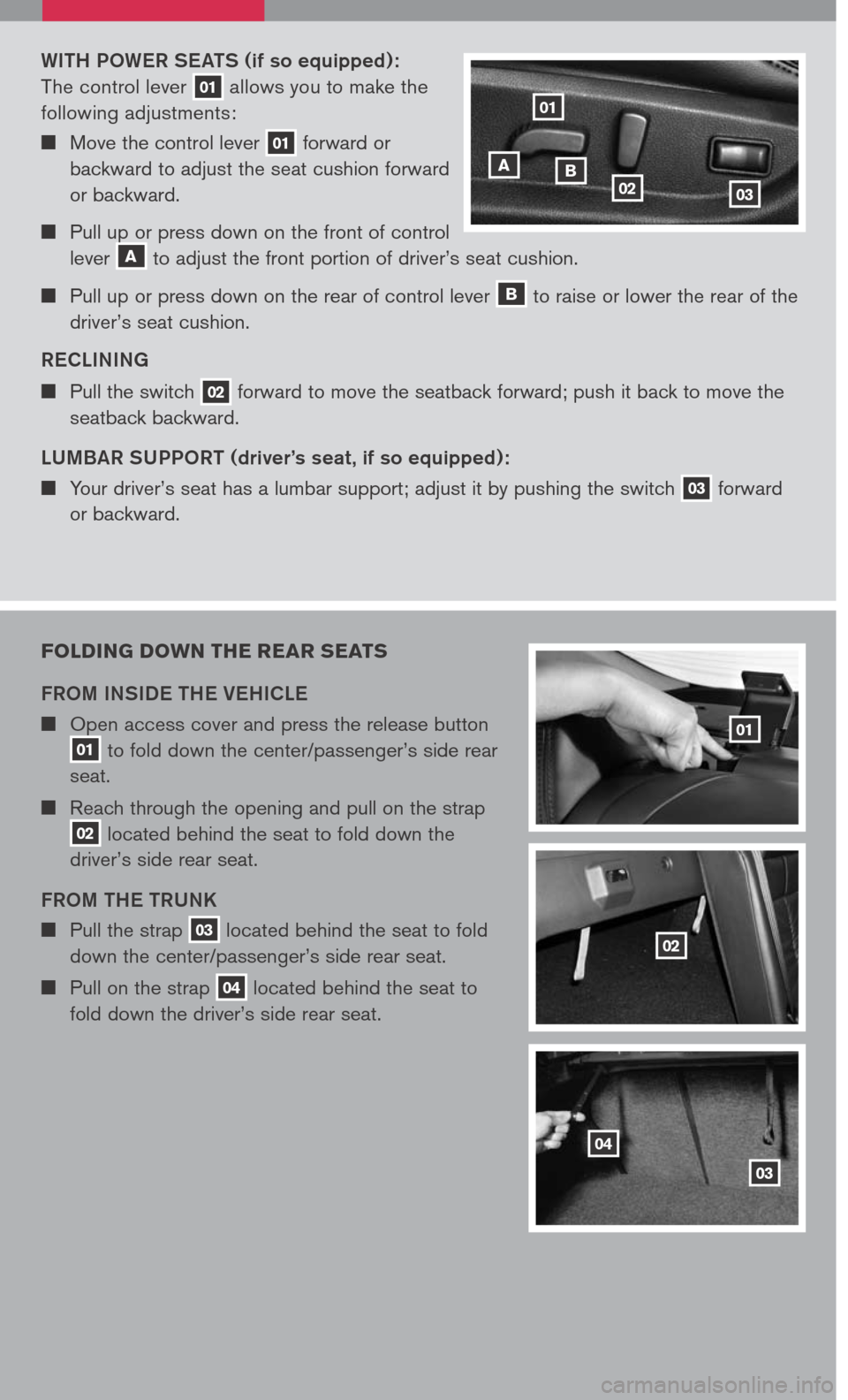 NISSAN ALTIMA 2007 L32A / 4.G Quick Reference Guide
FOLDING DOWN THE REAR SEATS
FROM INSIDE THE VEHICLE
Open access cover and press the release button 01 to fold down the center/passenger’s side rear
seat.
Reach through the opening and pull NISSAN ALTIMA 2007 L32A / 4.G Quick Reference Guide
FOLDING DOWN THE REAR SEATS
FROM INSIDE THE VEHICLE
Open access cover and press the release button 01 to fold down the center/passenger’s side rear
seat.
Reach through the opening and pull