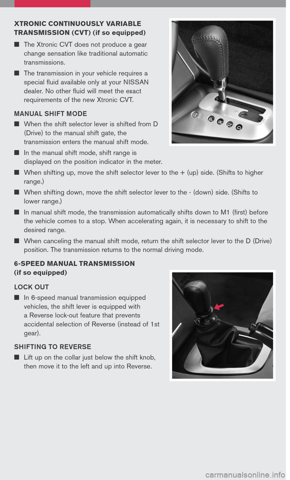 NISSAN ALTIMA 2007 L32A / 4.G Quick Reference Guide
XTRONIC CONTINUOUSLY VARIABLE
TRANSMISSION (CV T) (if so equipped)
The Xtronic CVT does not produce a gear
change sensation like traditional automatic
transmissions.
The transmission in yo NISSAN ALTIMA 2007 L32A / 4.G Quick Reference Guide
XTRONIC CONTINUOUSLY VARIABLE
TRANSMISSION (CV T) (if so equipped)
The Xtronic CVT does not produce a gear
change sensation like traditional automatic
transmissions.
The transmission in yo