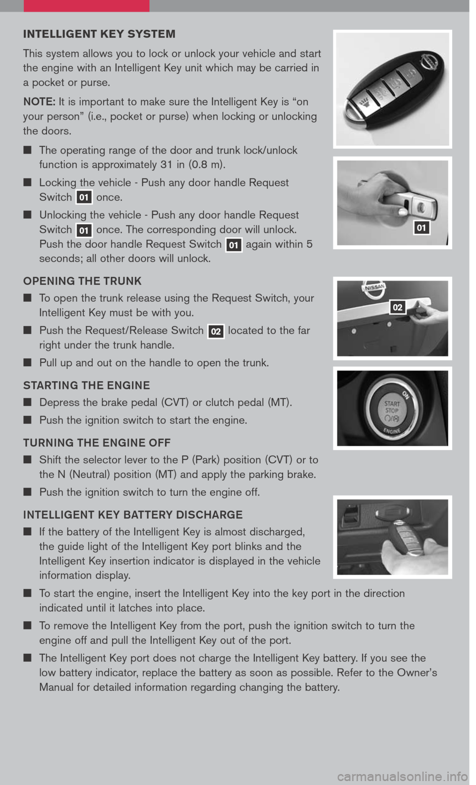 NISSAN ALTIMA 2007 L32A / 4.G Quick Reference Guide
INTELLIGENT K EY SYSTEM
This system allows you to lock or unlock your vehicle and start
the engine with an Intelligent Key unit which may be carried in
a pocket or purse.
NOTE
: It is important to NISSAN ALTIMA 2007 L32A / 4.G Quick Reference Guide
INTELLIGENT K EY SYSTEM
This system allows you to lock or unlock your vehicle and start
the engine with an Intelligent Key unit which may be carried in
a pocket or purse.
NOTE
: It is important to