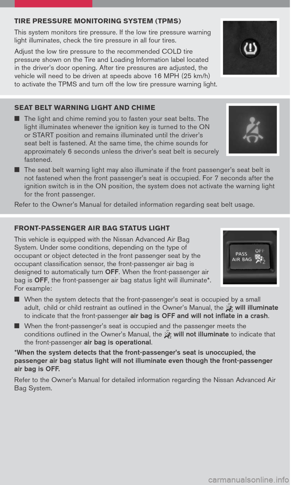 NISSAN ALTIMA 2007 L32A / 4.G Quick Reference Guide
TIRE PRESSURE MONITORING SYSTEM (TPMS)
This system monitors tire pressure. If the low tire pressure warning light illuminates, check the tire pressure in all four tires.
Adjust the low tire pressure NISSAN ALTIMA 2007 L32A / 4.G Quick Reference Guide
TIRE PRESSURE MONITORING SYSTEM (TPMS)
This system monitors tire pressure. If the low tire pressure warning light illuminates, check the tire pressure in all four tires.
Adjust the low tire pressure