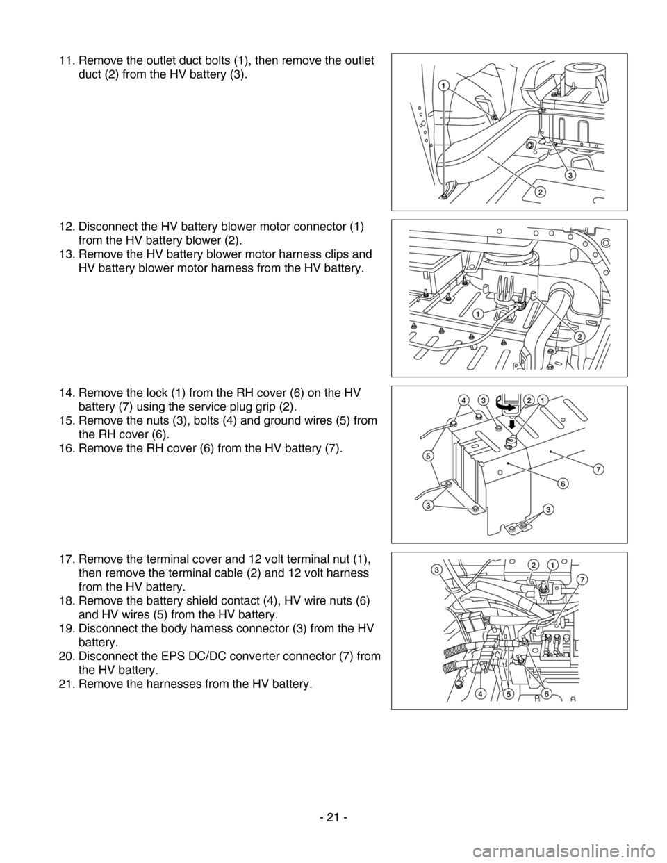 NISSAN ALTIMA HYBRID 2007 L32A / 4.G Dismantling Guide 
 
11. Remove the outlet duct bolts (1), then remove the outlet 
duct (2) from the HV battery (3). 
 
 
 
 
 
 
 
 
 
 
12. Disconnect the HV battery blower motor connector (1) 
from the HV battery bl