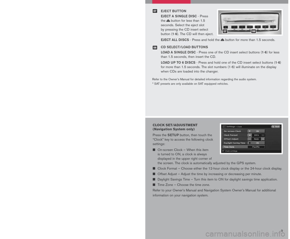 NISSAN ALTIMA HYBRID 2007 L32A / 4.G Quick Reference Guide 
89
0102
03
0405
06
RADIo BU ttoN
Pressing the  RADIo button will change the band to either FM, AM, or SAT* radio 
stations.
See K /tR ACK /CA t BU tto N
 To scan quickly through each broadcasting 