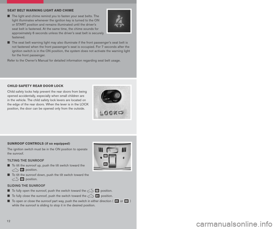 NISSAN ALTIMA HYBRID 2007 L32A / 4.G Quick Reference Guide
12 13
SEAT BELT WARNING LIGHT AND CHIME
The light and chime remind you to fasten your seat belts. The
light illuminates whenever the ignition key is turned to the ON
or START position and NISSAN ALTIMA HYBRID 2007 L32A / 4.G Quick Reference Guide
12 13
SEAT BELT WARNING LIGHT AND CHIME
The light and chime remind you to fasten your seat belts. The
light illuminates whenever the ignition key is turned to the ON
or START position and