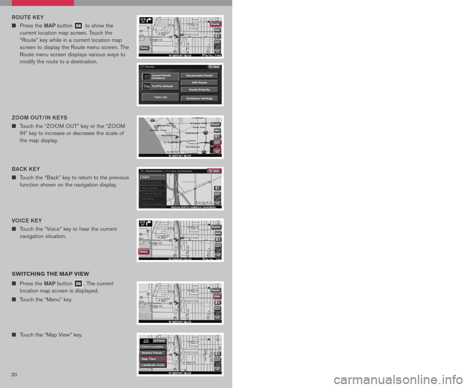 NISSAN ALTIMA HYBRID 2007 L32A / 4.G Quick Reference Guide
2021
Vo IC e K eY
n Touch the “Voice” key to hear the current
navigation situation.
R o Ute KeY
n Press the MAP button 04 to show the
current location map screen. Touch the
“Route” key NISSAN ALTIMA HYBRID 2007 L32A / 4.G Quick Reference Guide
2021
Vo IC e K eY
n Touch the “Voice” key to hear the current
navigation situation.
R o Ute KeY
n Press the MAP button 04 to show the
current location map screen. Touch the
“Route” key
