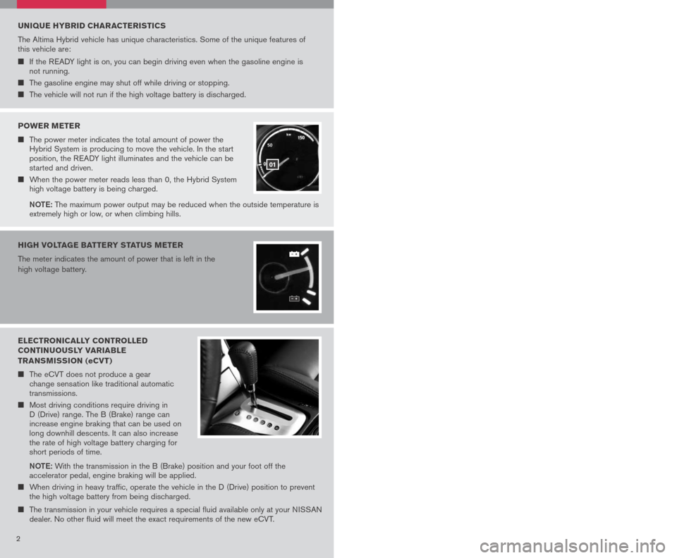NISSAN ALTIMA HYBRID 2007 L32A / 4.G Quick Reference Guide 
ELECTRONICALLY CONTROLLED 
CONTINUOUSLY VARIABLE 
TRANSMISSION (eCV T)
	The eCVT does not produce a gear change sensation like traditional automatic transmissions.
	Most driving conditions requ