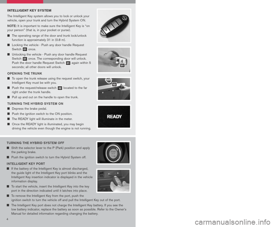 NISSAN ALTIMA HYBRID 2007 L32A / 4.G Quick Reference Guide
54
tURNING tH e HYBRID SYS teM oFF
Shift the selector lever to the P (Park) position and apply
the parking brake.
Push the ignition switch to turn the Hybrid System off.
IN te LLIG eN t K e NISSAN ALTIMA HYBRID 2007 L32A / 4.G Quick Reference Guide
54
tURNING tH e HYBRID SYS teM oFF
Shift the selector lever to the P (Park) position and apply
the parking brake.
Push the ignition switch to turn the Hybrid System off.
IN te LLIG eN t K e