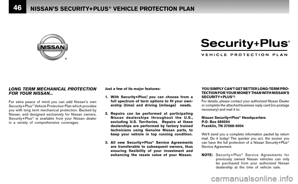NISSAN ALTIMA HYBRID 2007 L32A / 4.G Warranty Booklet 46
YOU SIMPLY CAN’T GET BETTER LONG-TERM PRO-
TECTION FOR YOUR MONEY THAN WITH NISSAN’S
SECURITY+PLUS
®!
For details, please contact your authorized Nissan Dealer
or complete the attached busi NISSAN ALTIMA HYBRID 2007 L32A / 4.G Warranty Booklet 46
YOU SIMPLY CAN’T GET BETTER LONG-TERM PRO-
TECTION FOR YOUR MONEY THAN WITH NISSAN’S
SECURITY+PLUS
®!
For details, please contact your authorized Nissan Dealer
or complete the attached busi